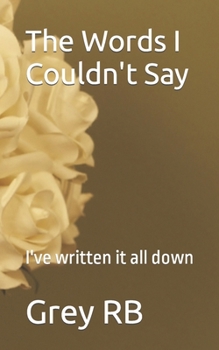 Paperback The Words I Couldn't Say: I've written it all down, For you to read Book