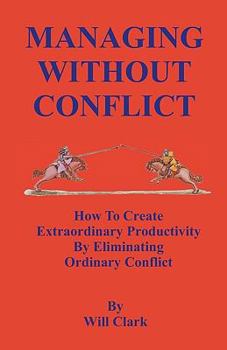 Paperback Managing Without Conflict: How to Create Extraordinary Productivity by Eliminating Ordinary Conflict Book