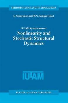 Iutam Symposium on Nonlinearity and Stochastic Structural Dynamics: Proceedings of the Iutam Symposium Held in Madras, Chennai, India 4 8 January 1999