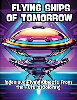 Paperback Flying Ships of Tomorrow: Ingenious Flying Objects from the Future Coloring Book