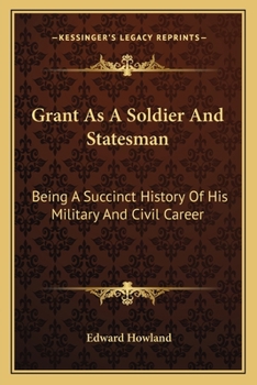 Paperback Grant As A Soldier And Statesman: Being A Succinct History Of His Military And Civil Career Book