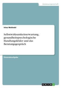 Selbstwirksamkeitserwartung, gesundheitspsychologische Handlungsfelder und das Beratungsgespräch