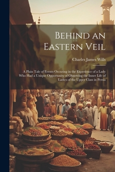 Paperback Behind an Eastern Veil: A Plain Tale of Events Occuring in the Experience of a Lady Who Had a Unique Opportunity of Observing the Inner Life o Book