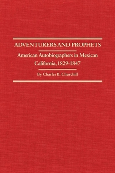 Adventurers and Prophets: American Autobiographers in Mexican California, 1829-1847