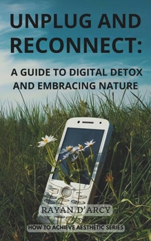 Unplug and Reconnect: A Guide to Digital Detox and Embracing Nature (HOW TO ACHIEVE AESTHETIC)
