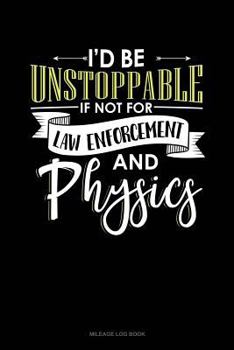 Paperback Id Be Unstoppable If Not for Law Enforcement and Physics: Mileage Log Book