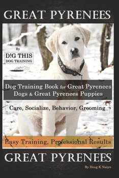 Paperback Great Pyrenees By D!G THIS DOG Training, Training Book for Great Pyrenees Dogs & Great Pyrenees Puppies, Care, Socialize, Behavior, Grooming, Easy Tra Book