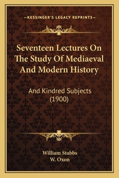 Paperback Seventeen Lectures On The Study Of Mediaeval And Modern History: And Kindred Subjects (1900) Book