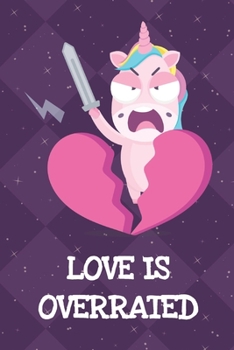 Love Is Overrated: Fun and Humor Inspired Unicorn Notebook and Journal with Lined Pages for Creative Writing and Sketching
