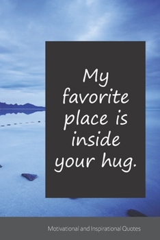 My favorite place is inside your hug.: Motivational, Inspirational and Uplifting Notebook / Journal / Diary - 6 x 9 inches (15,24 x 22,86 cm), 150 pages.