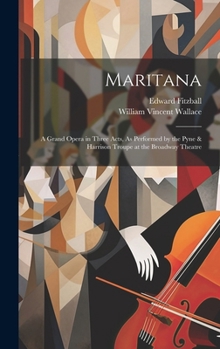 Hardcover Maritana: A Grand Opera in Three Acts, As Performed by the Pyne & Harrison Troupe at the Broadway Theatre Book