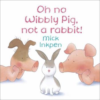 Hardcover Oh No Wibbly Pig, Not a Rabbit!. by Mick Inkpen Book