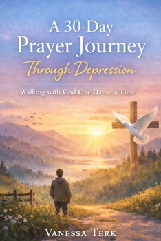 A 30-Day Prayer Journey Through Depression: Walking with God One Day at a Time (30 Days Prayer Series)
