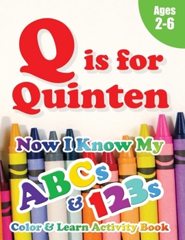 Paperback Q is for Quinten: Now I Know My ABCs and 123s Coloring & Activity Book with Writing and Spelling Exercises (Age 2-6) 128 Pages Book