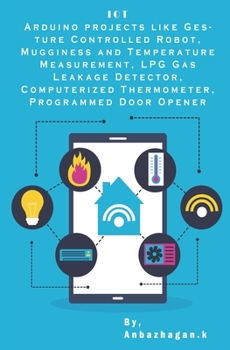 Arduino projects Internet of Things: Gesture Controlled Robot, Mugginess and Temperature Measurement, LPG Gas Leakage Detector, Computerized Thermometer, Programmed Door Opener etc,..