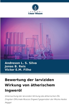 Bewertung der larviziden Wirkung von ätherischem Ingweröl (German Edition)