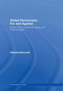 Hardcover Global Democracy: For and Against: Ethical Theory, Institutional Design and Social Struggles Book