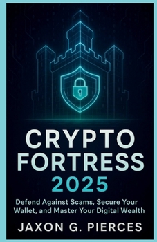 Paperback Crypto Fortress 2025: Defense Against Scams, Secure Your Wallet, and Master Your Digital Wealth Book