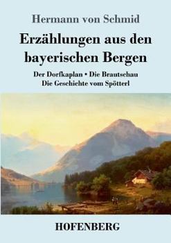 Paperback Erzählungen aus den bayerischen Bergen: Der Dorfkaplan / Die Brautschau / Die Geschichte vom Spötterl [German] Book