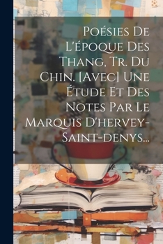 Po�sies de l'�poque Des Thang, Tr. Du Chin. [avec] Une �tude Et Des Notes Par Le Marquis d'Hervey-Saint-Denys...