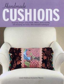 Paperback Handmade Cushions : Inspiring Designs Using Beads, Ribbon, Photo Transfer, Foil Stamping and Many Other Beautiful Techniques Book