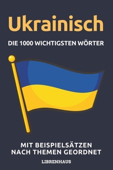 Paperback Ukrainisch - Die 1000 Wichtigsten Wörter und Wendungen: Neue Vokabeln mit Beispielsätzen lernen - Wortschatz geordnet nach Themen - für Anfänger (A1/A [German] Book