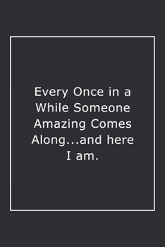 Paperback Every Once in a While Someone Amazing Comes Along...and here I am.: Lined Notebook / Journal Gift, 120 Pages, 6x9, Soft Cover, Matte Finish Book