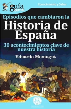 GuíaBurros Episodios que cambiaron la historia de España: 30 acotencimientos clave de nuestra historia