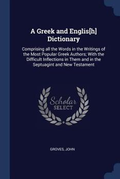 Paperback A Greek and Englis[h] Dictionary: Comprising all the Words in the Writings of the Most Popular Greek Authors; With the Difficult Inflections in Them a Book