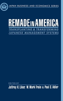 Remade in America: Transplanting and Transforming Japanese Management Systems (Japan Business and Economics Series)