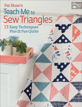 Paperback Pat Sloan's Teach Me to Sew Triangles: 13 Easy Techniques Plus 12 Fun Quilts Book