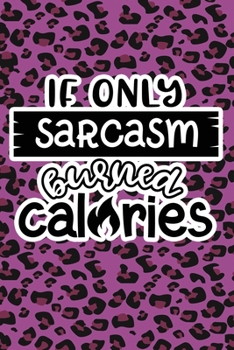 Paperback If Only Sarcasm Burned Calories: Purple Leopard Print Sassy Mom Journal / Snarky Notebook Book