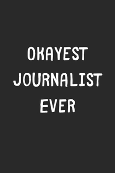 Okayest Journalist Ever: Lined Journal, 120 Pages, 6 x 9, Funny Journalist Gift Idea, Black Matte Finish (Okayest Journalist Ever Journal)