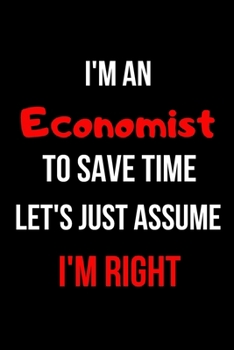 Paperback I'm an Economist To Save Time Let's Just Assume I'm Right: Inspirational Quotes Blank Lined Journal Book