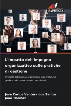 L'impatto dell'impegno organizzativo sulle pratiche di gestione: L'impatto dell'impegno organizzativo sulle pratiche di gestione delle risorse umane: caso di studio (Italian Edition)