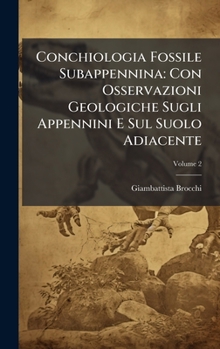 Conchiologia Fossile Subappennina: Con Osservazioni Geologiche Sugli Appennini E Sul Suolo Adiacente (Italian Edition)
