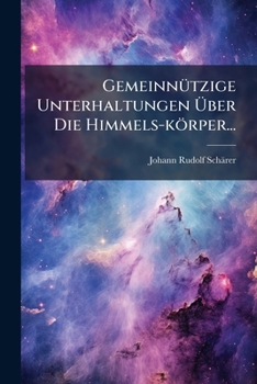 Gemeinnutzige Unterhaltungen Uber Die Himmels-Korper...