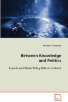 Paperback Between Knowledge and Politics - Experts and Water Policy Reform in Brazil Book