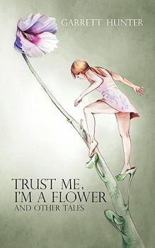 Trust Me, I'm a Flower: And Other Tales.
