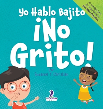 Yo Hablo Bajito. ¡No Grito!: Un libro de afirmaciones para niños pequeños sobre no gritar (edades 2-4) (Mi Increíble Série de Comportamiento Para Niños Pequeños) (Spanish Edition)