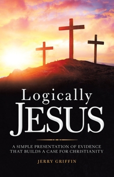 Paperback Logically Jesus: A Simple Presentation of Evidence That Builds a Case for Christianity Book