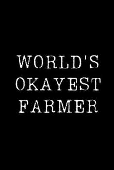 Paperback World's Okayest Farmer: Blank Lined Journal For Taking Notes, Journaling, Funny Gift, Gag Gift For Coworker or Family Member Book