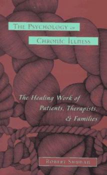 Hardcover The Psychology of Chronic Illness: The Healing Work of Patients, Therapists, and Families Book