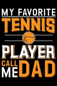 My Favorite Tennis Player Call Me Dad: Best Tennis Player Journal Notebook - Tennis Lover Gifts – Tennis Player Life Notebook Journal - Funny Tennis Ball Diary