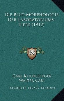 Paperback Die Blut-Morphologie Der Laboratoriums-Tiere (1912) [German] Book