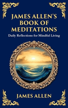 James Allen's Book of Meditations: Daily Reflections for Mindful Living (Large Print Deluxe Hardcover Edition For Easy Reading) (Library of Alexandria)