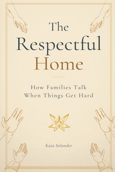 The Respectful Home: How Families Talk When Things Get Hard