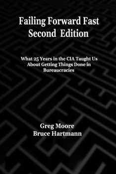 Paperback Failing Forward Fast Second Edition: What 25 Years in the CIA Taught Us About Getting Things Done in Bureaucracies Book