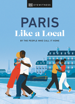 Paris Like a Local: By the People Who Call It Home - Book  of the Local Travel Guide Series (DK Eyewitness)