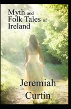 Myths and Folk-lore of Ireland by Jeremiah Curtin illustrated edition
